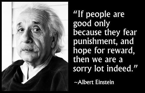 if-people-are-good-only-because-they-fear-punishment-and-hope-for-reward-then-we-are-a-sorry-lot-indeed-albert-einstein.jpg?w=630