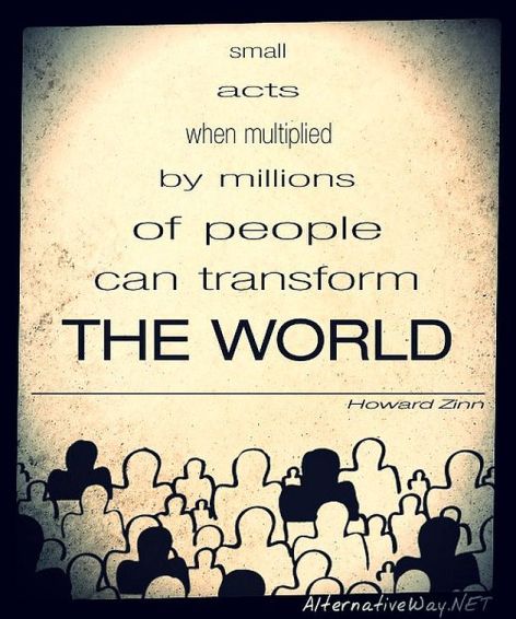 Howard Zinn Small Acts When Multiplied By Millions Of People Can Transform The World