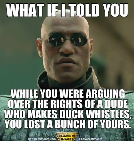 what if I told you while you were arguing over the rights of a dude who makes duck whistles